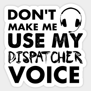 Don't Make Me Use My Dispatcher Voice Sticker